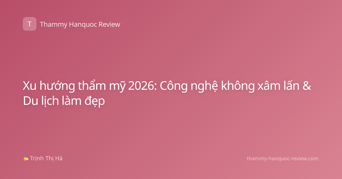 Xu hướng thẩm mỹ 2026: Công nghệ không xâm lấn & Du lịch làm đẹp