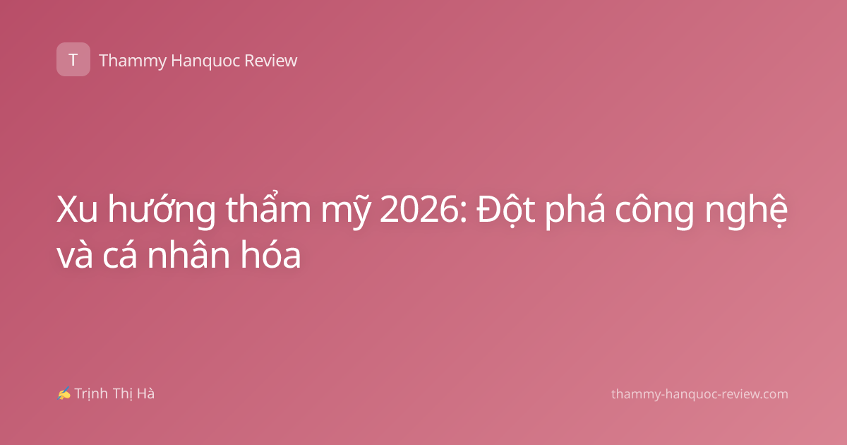 Xu hướng thẩm mỹ 2026: Đột phá công nghệ và cá nhân hóa
