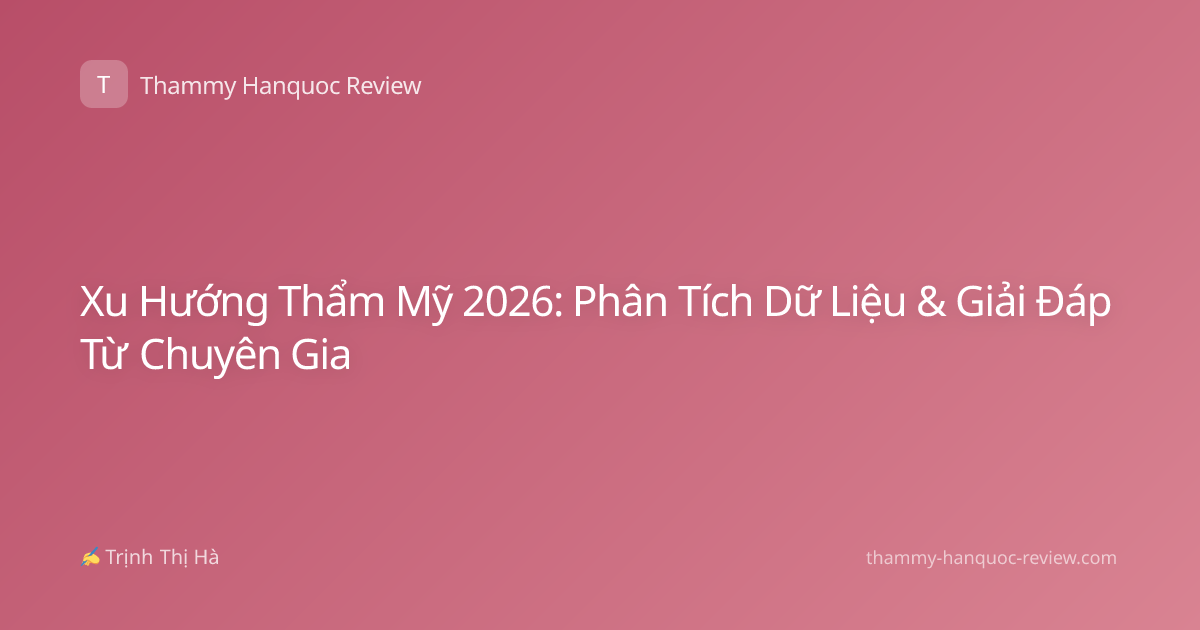 Xu Hướng Thẩm Mỹ 2026: Phân Tích Dữ Liệu & Giải Đáp Từ Chuyên Gia