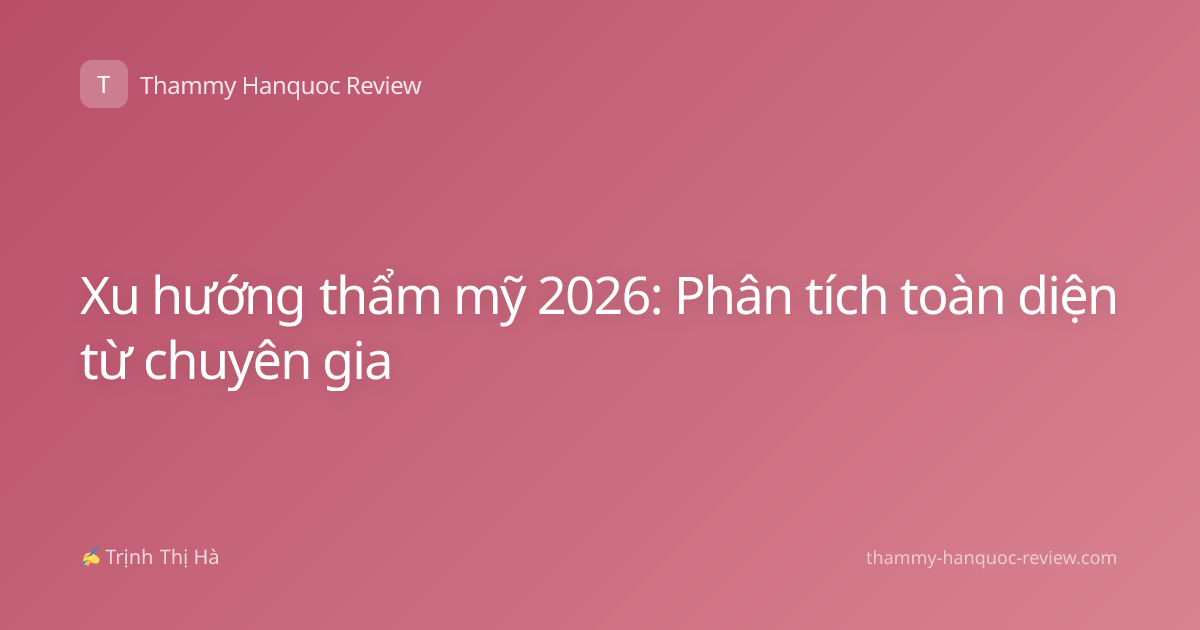 Xu hướng thẩm mỹ 2026: Phân tích toàn diện từ chuyên gia